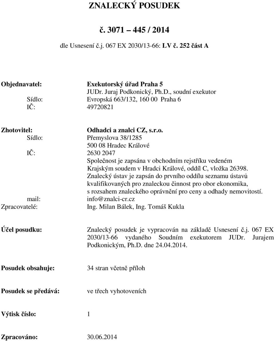 Znalecký ústav je zapsán do prvního oddílu seznamu ústavů kvalifikovaných pro znaleckou činnost pro obor ekonomika, s rozsahem znaleckého oprávnění pro ceny a odhady nemovitostí. mail: info@znalci-cr.