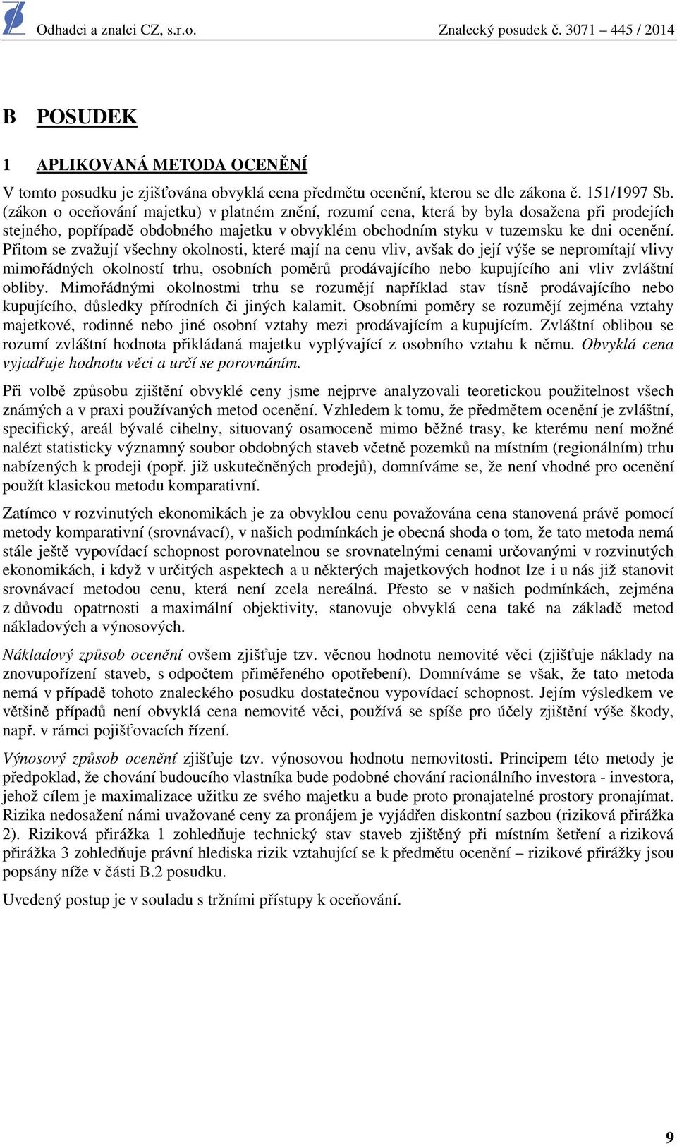 Přitom se zvažují všechny okolnosti, které mají na cenu vliv, avšak do její výše se nepromítají vlivy mimořádných okolností trhu, osobních poměrů prodávajícího nebo kupujícího ani vliv zvláštní