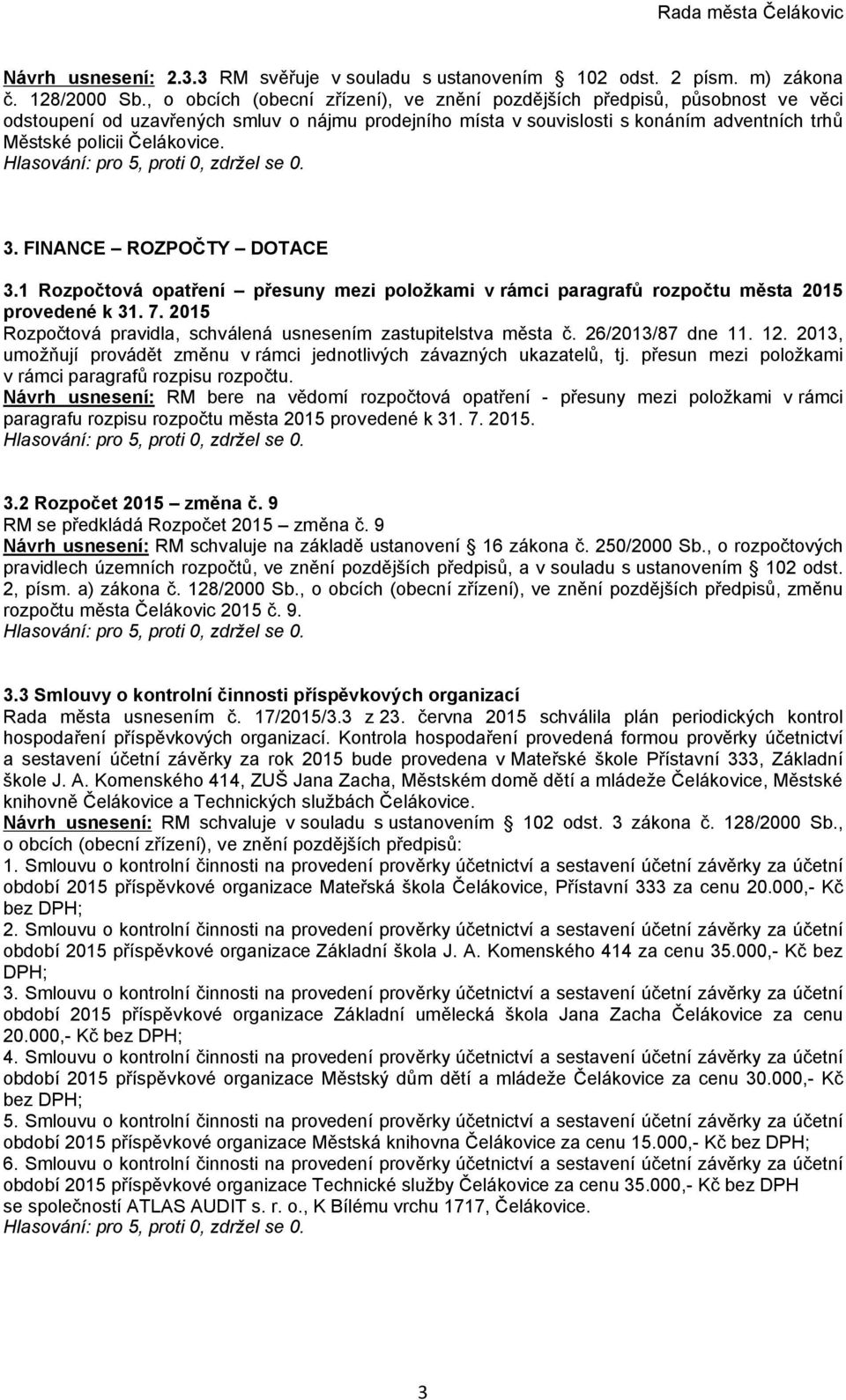 3. FINANCE ROZPOČTY DOTACE 3.1 Rozpočtová opatření přesuny mezi položkami v rámci paragrafů rozpočtu města 2015 provedené k 31. 7. 2015 Rozpočtová pravidla, schválená usnesením zastupitelstva města č.