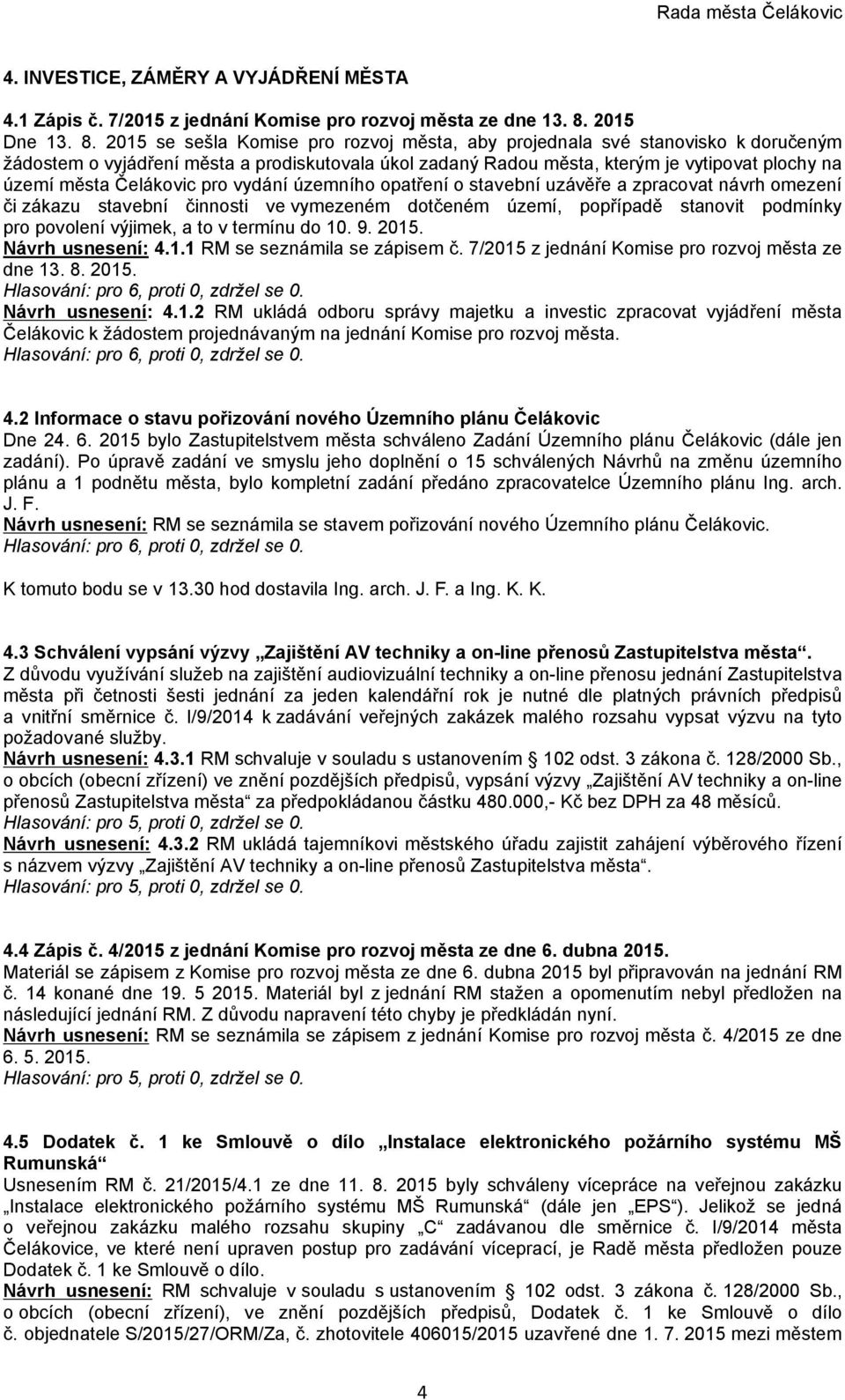 2015 se sešla Komise pro rozvoj města, aby projednala své stanovisko k doručeným žádostem o vyjádření města a prodiskutovala úkol zadaný Radou města, kterým je vytipovat plochy na území města