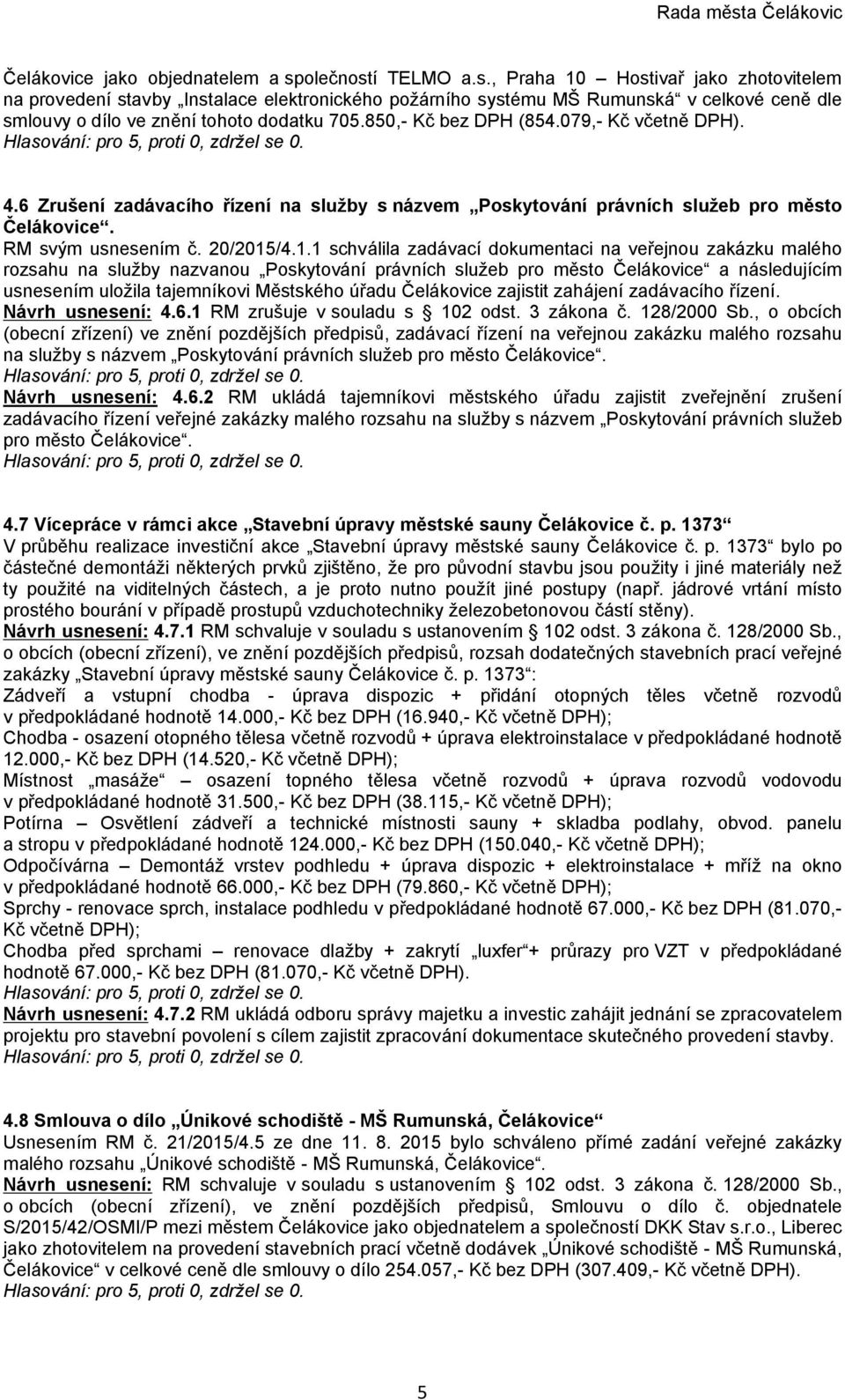 850,- Kč bez DPH (854.079,- Kč včetně DPH). 4.6 Zrušení zadávacího řízení na služby s názvem Poskytování právních služeb pro město Čelákovice. RM svým usnesením č. 20/2015