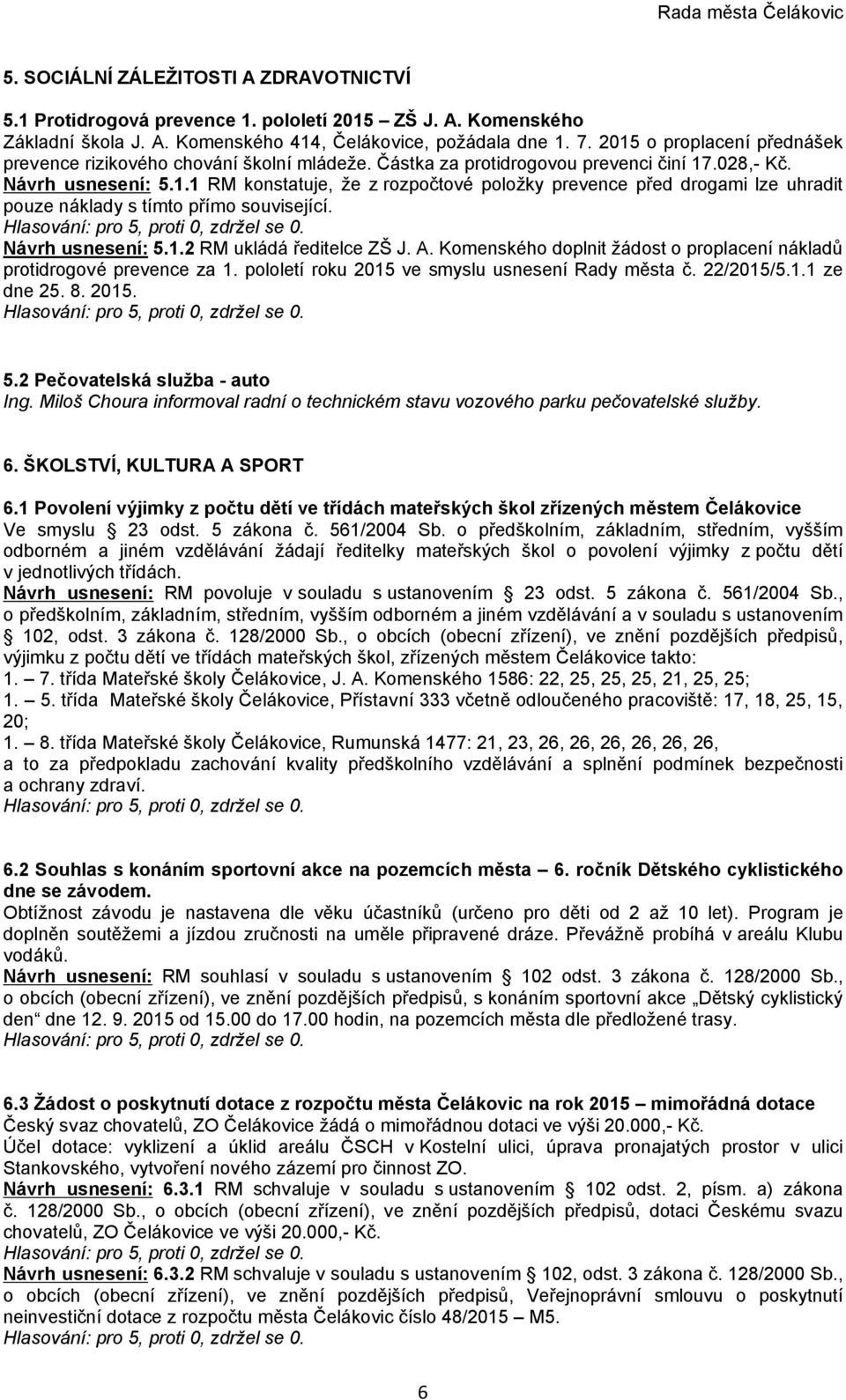 Návrh usnesení: 5.1.2 RM ukládá ředitelce ZŠ J. A. Komenského doplnit žádost o proplacení nákladů protidrogové prevence za 1. pololetí roku 2015 ve smyslu usnesení Rady města č. 22/2015/5.1.1 ze dne 25.