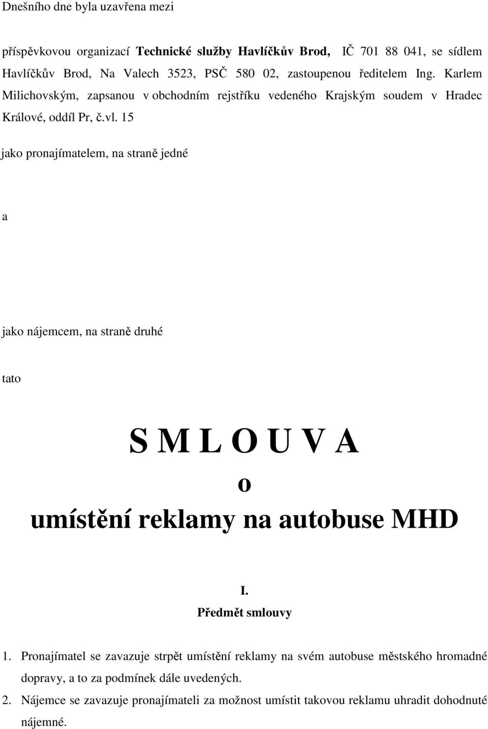 15 jako pronajímatelem, na straně jedné a jako nájemcem, na straně druhé tato S M L O U V A o umístění reklamy na autobuse MHD I. Předmět smlouvy 1.