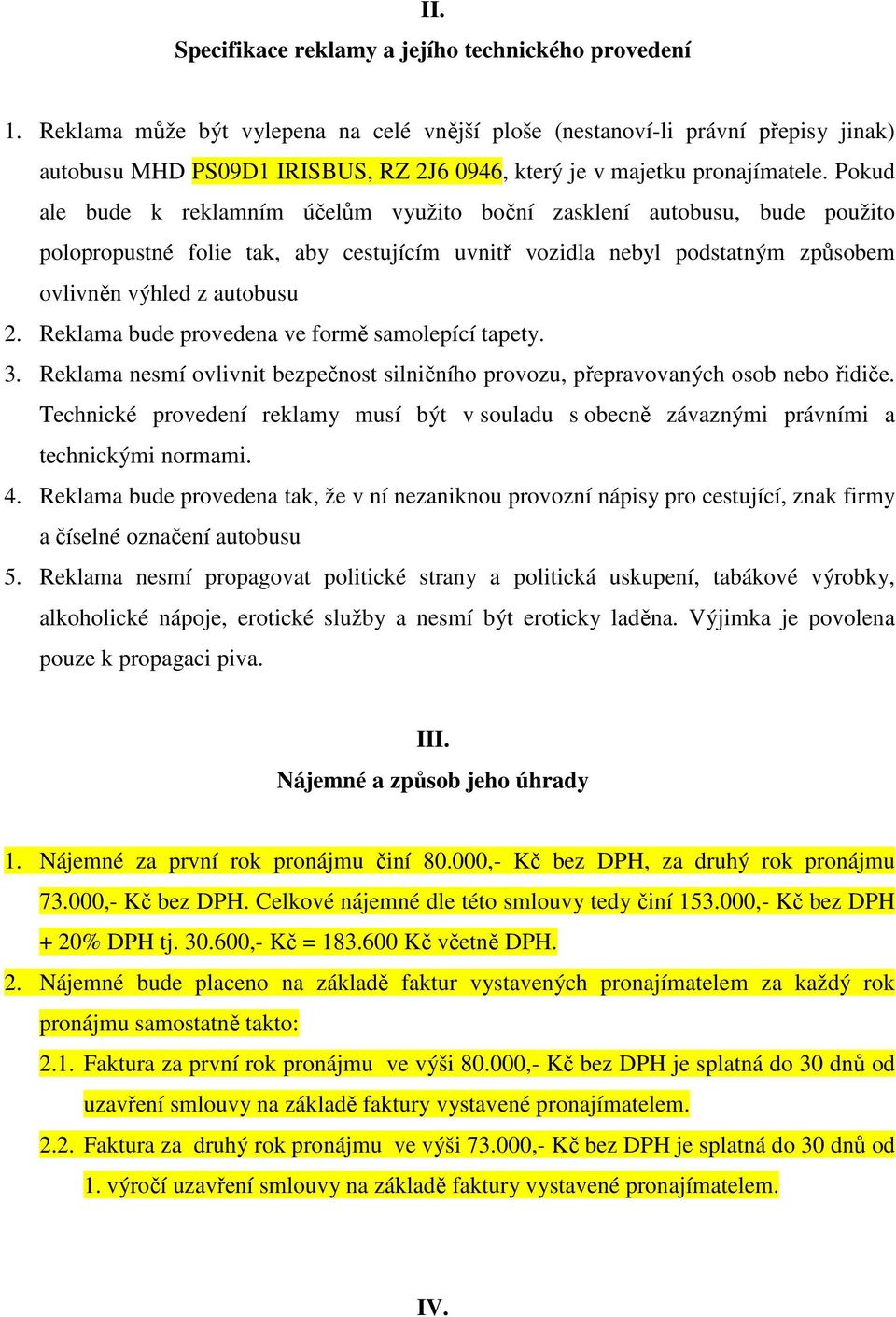 Pokud ale bude k reklamním účelům využito boční zasklení autobusu, bude použito polopropustné folie tak, aby cestujícím uvnitř vozidla nebyl podstatným způsobem ovlivněn výhled z autobusu 2.