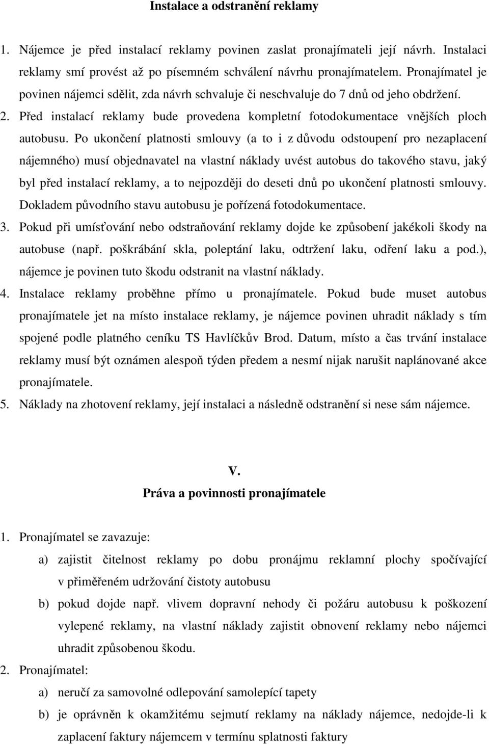 Po ukončení platnosti smlouvy (a to i z důvodu odstoupení pro nezaplacení nájemného) musí objednavatel na vlastní náklady uvést autobus do takového stavu, jaký byl před instalací reklamy, a to