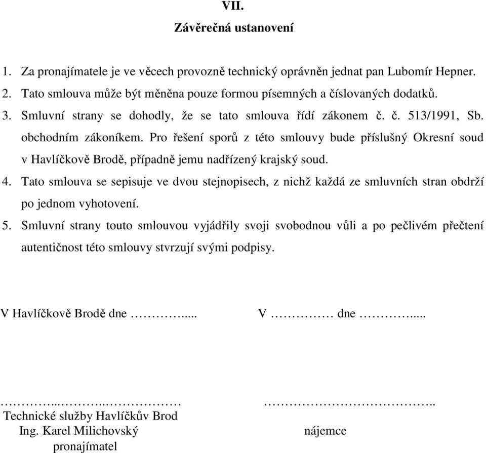 Pro řešení sporů z této smlouvy bude příslušný Okresní soud v Havlíčkově Brodě, případně jemu nadřízený krajský soud. 4.