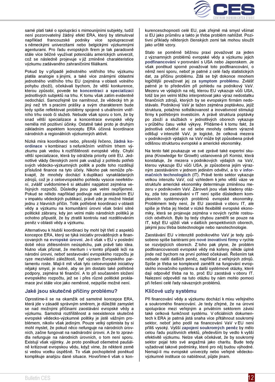 Pro řadu evropských firem je tak paradoxně stále více běžné využívat potenciálu amerických univerzit, což se následně projevuje v již zmíněné charakteristice výzkumu zadávaného zahraničními