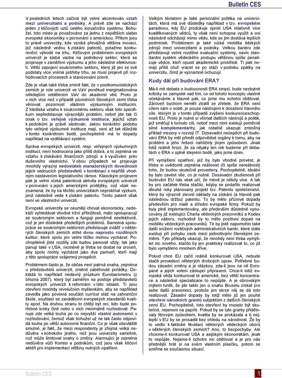 Přitom jsou to právě univerzity, kde vzniká převážná většina inovací, jež následně vedou k získání patentů, potažmo konkurenční výhodě na trhu.
