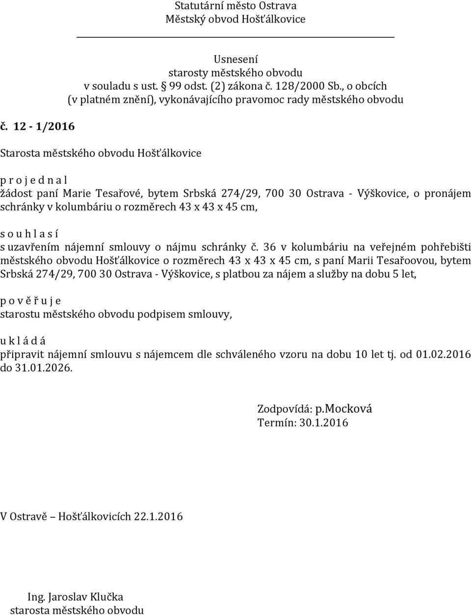 36 v kolumbáriu na veřejném pohřebišti městského obvodu Hošťálkovice o rozměrech 43 x 43 x 45 cm, s paní Marii Tesařoovou, bytem Srbská 274/29, 700 30 Ostrava -