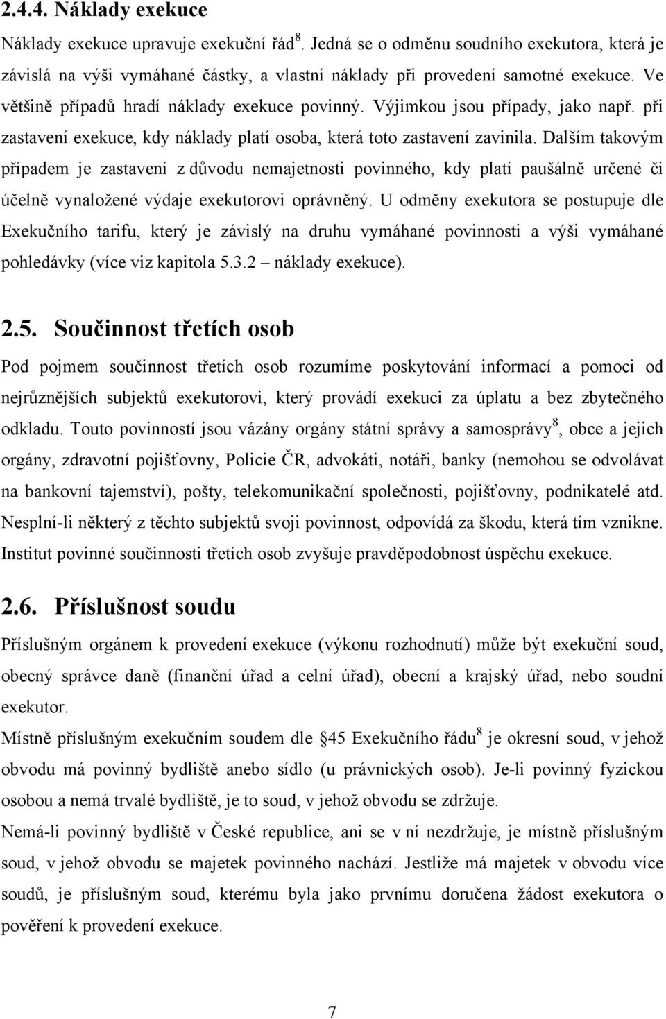 Dalším takovým případem je zastavení z důvodu nemajetnosti povinného, kdy platí paušálně určené či účelně vynaloţené výdaje exekutorovi oprávněný.