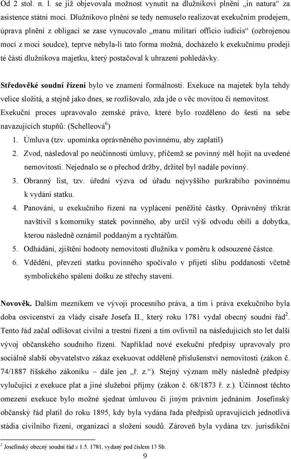 forma moţná, docházelo k exekučnímu prodeji té části dluţníkova majetku, který postačoval k uhrazení pohledávky. Středověké soudní řízení bylo ve znamení formálnosti.