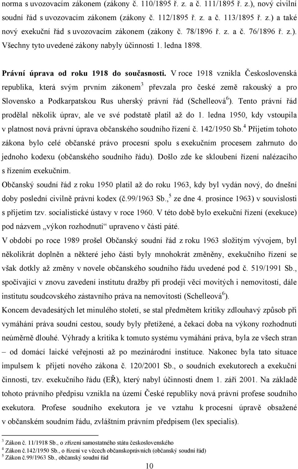 V roce 1918 vznikla Československá republika, která svým prvním zákonem 3 převzala pro české země rakouský a pro Slovensko a Podkarpatskou Rus uherský právní řád (Schelleová 6 ).