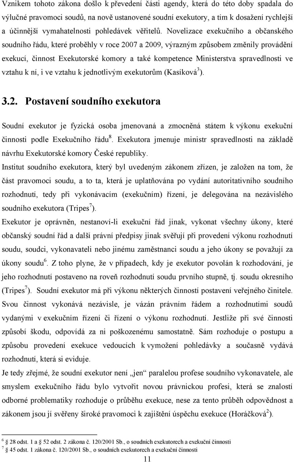 Novelizace exekučního a občanského soudního řádu, které proběhly v roce 2007 a 2009, výrazným způsobem změnily provádění exekucí, činnost Exekutorské komory a také kompetence Ministerstva