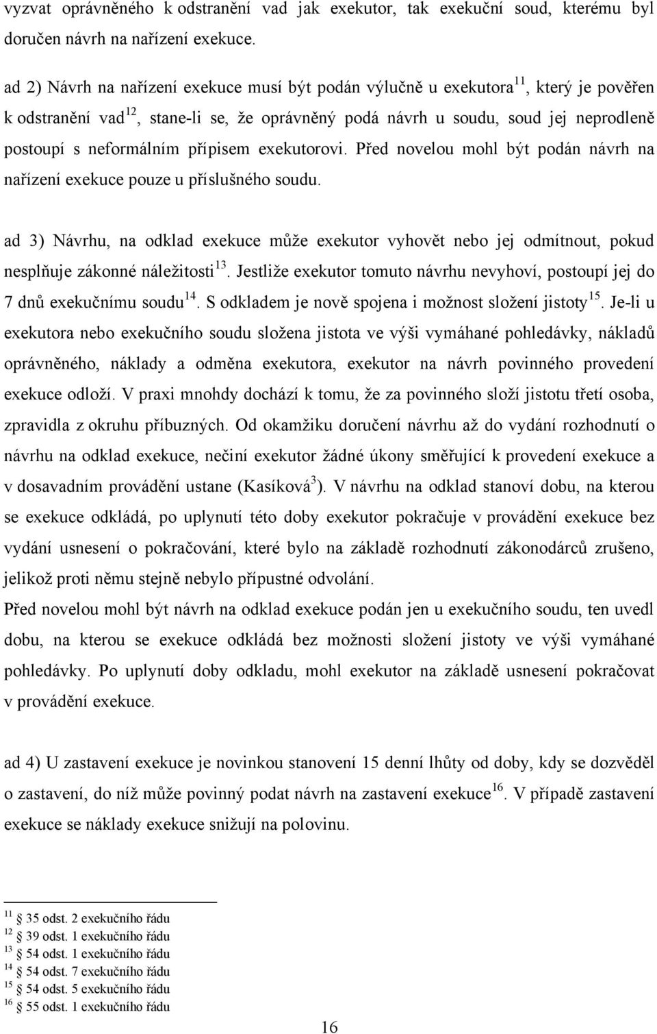 přípisem exekutorovi. Před novelou mohl být podán návrh na nařízení exekuce pouze u příslušného soudu.