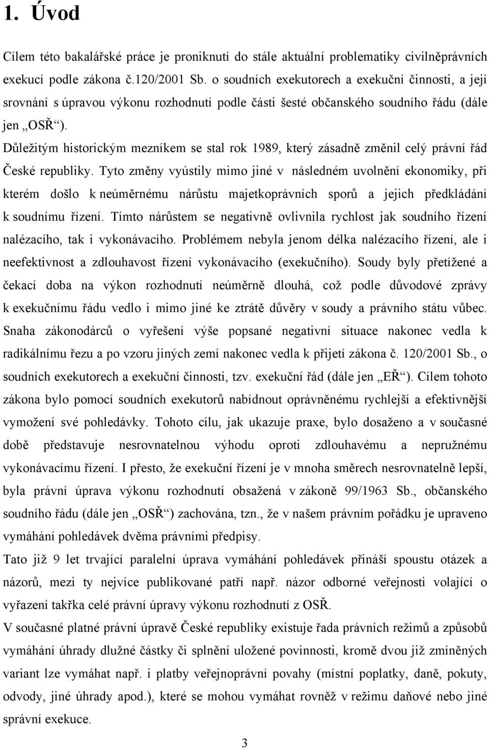 Důleţitým historickým mezníkem se stal rok 1989, který zásadně změnil celý právní řád České republiky.