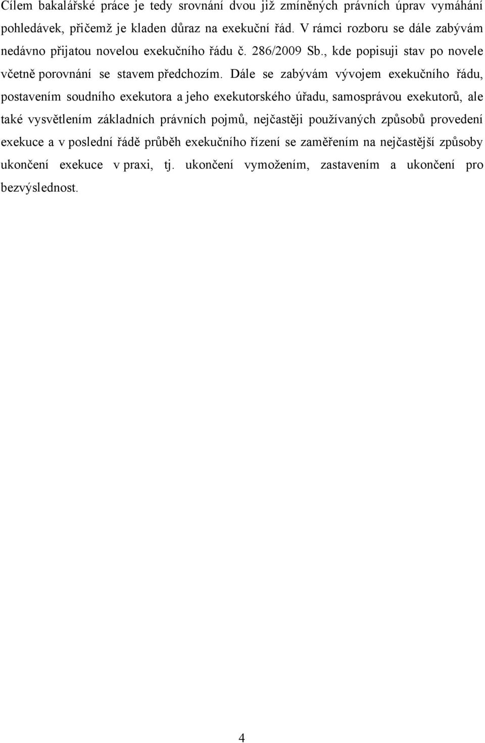 Dále se zabývám vývojem exekučního řádu, postavením soudního exekutora a jeho exekutorského úřadu, samosprávou exekutorů, ale také vysvětlením základních právních pojmů,