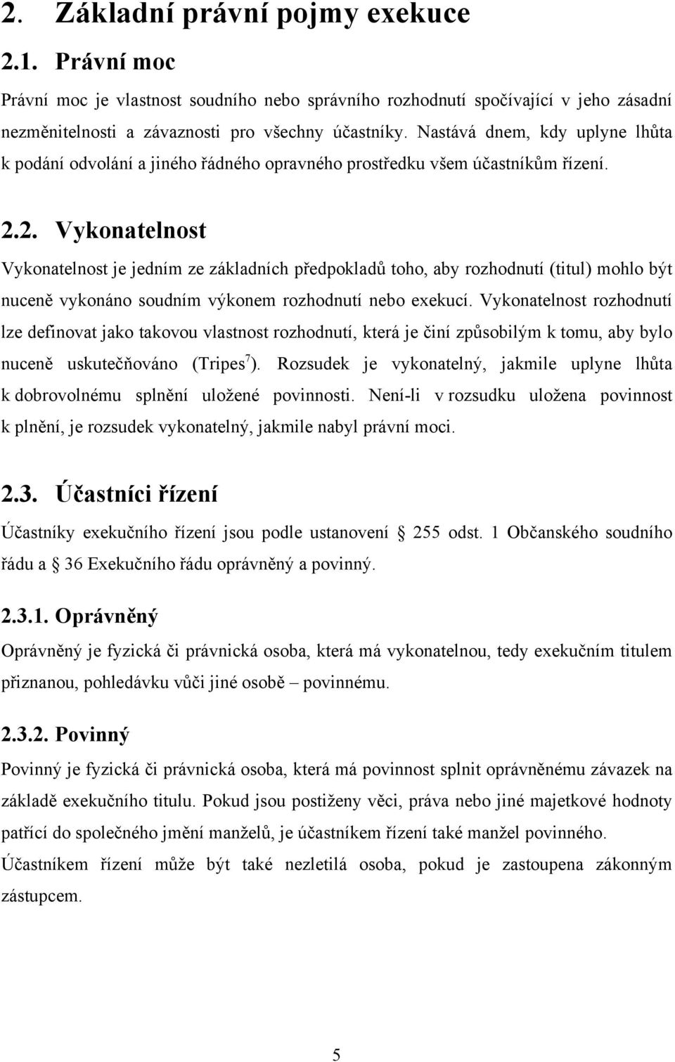 2. Vykonatelnost Vykonatelnost je jedním ze základních předpokladů toho, aby rozhodnutí (titul) mohlo být nuceně vykonáno soudním výkonem rozhodnutí nebo exekucí.