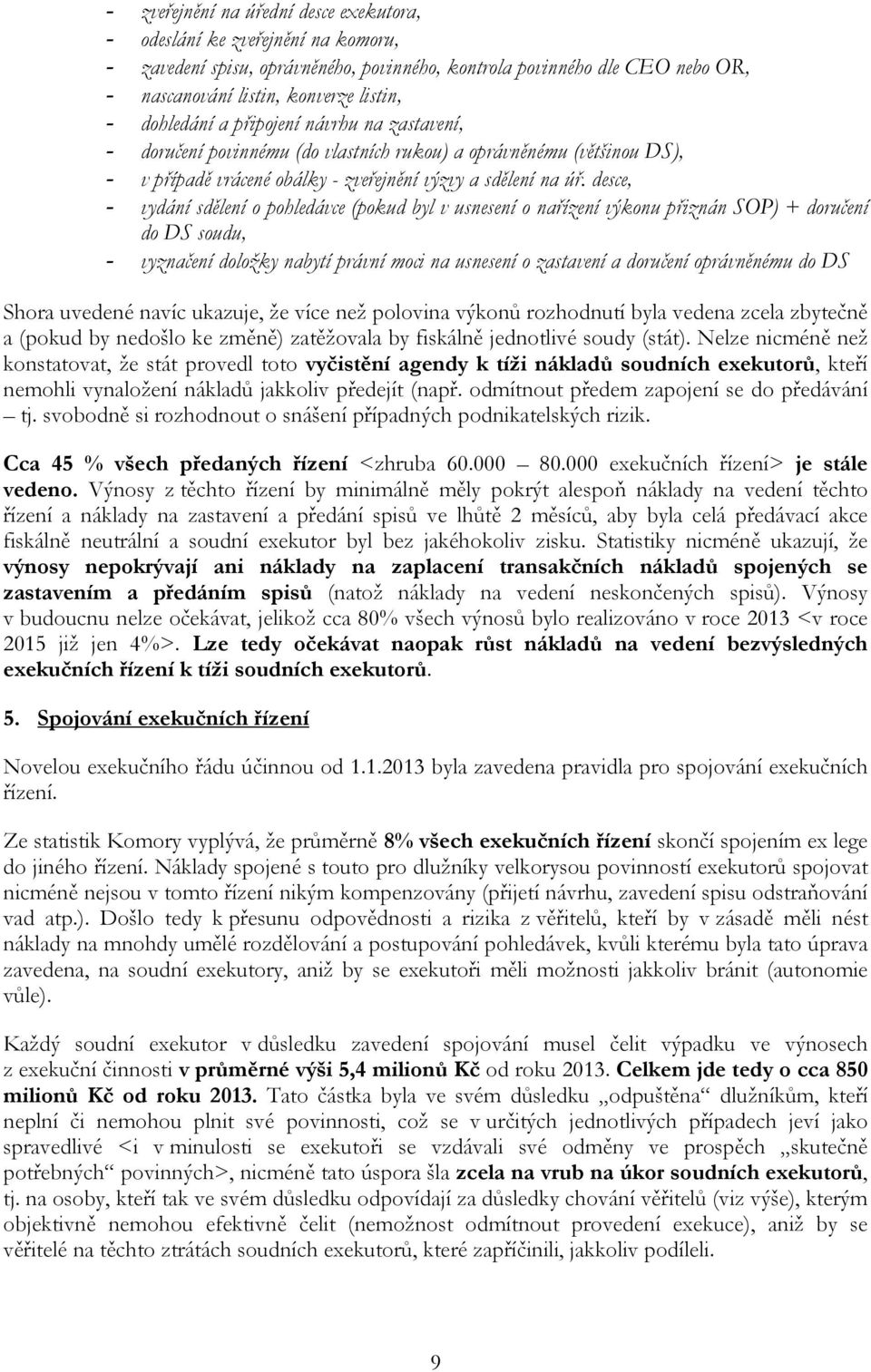 desce, - vydání sdělení o pohledávce (pokud byl v usnesení o nařízení výkonu přiznán SOP) + doručení do DS soudu, - vyznačení doložky nabytí právní moci na usnesení o zastavení a doručení oprávněnému