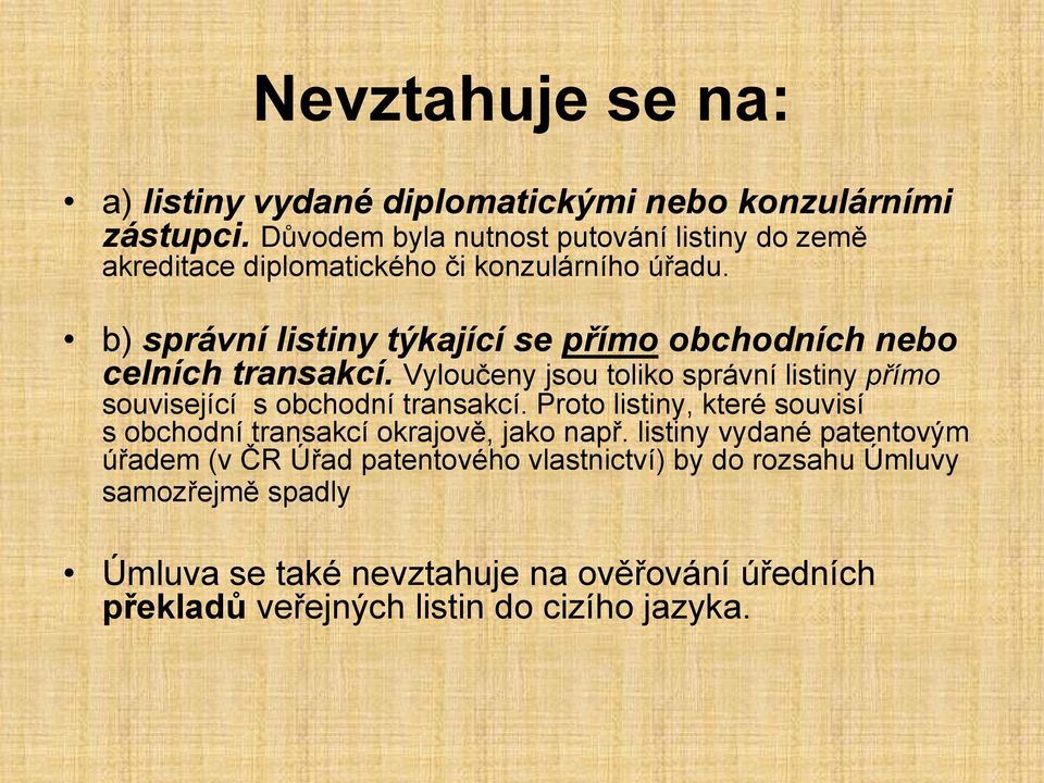 b) správní listiny týkající se přímo obchodních nebo celních transakcí. Vyloučeny jsou toliko správní listiny přímo související s obchodní transakcí.