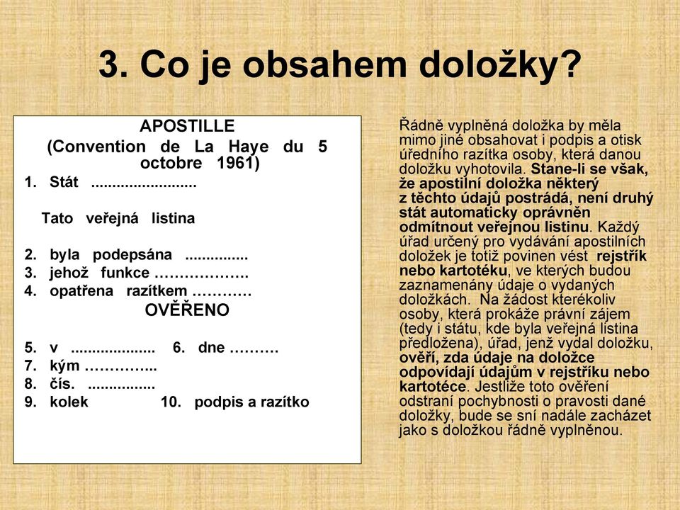 Stane-li se však, že apostilní doložka některý z těchto údajů postrádá, není druhý stát automaticky oprávněn odmítnout veřejnou listinu.