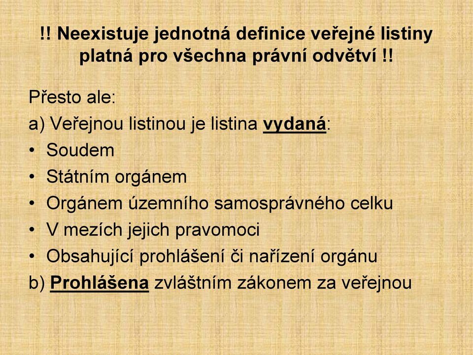 ! Přesto ale: a) Veřejnou listinou je listina vydaná: Soudem Státním orgánem