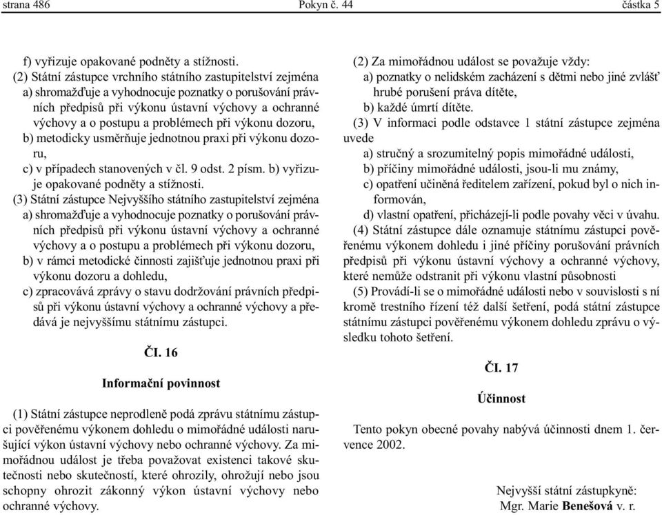 problémech pøi výkonu dozoru, b) metodicky usmìròuje jednotnou praxi pøi výkonu dozoru, c) v pøípadech stanovených v èl. 9 odst. 2 písm. b) vyøizuje opakované podnìty a stížnosti.