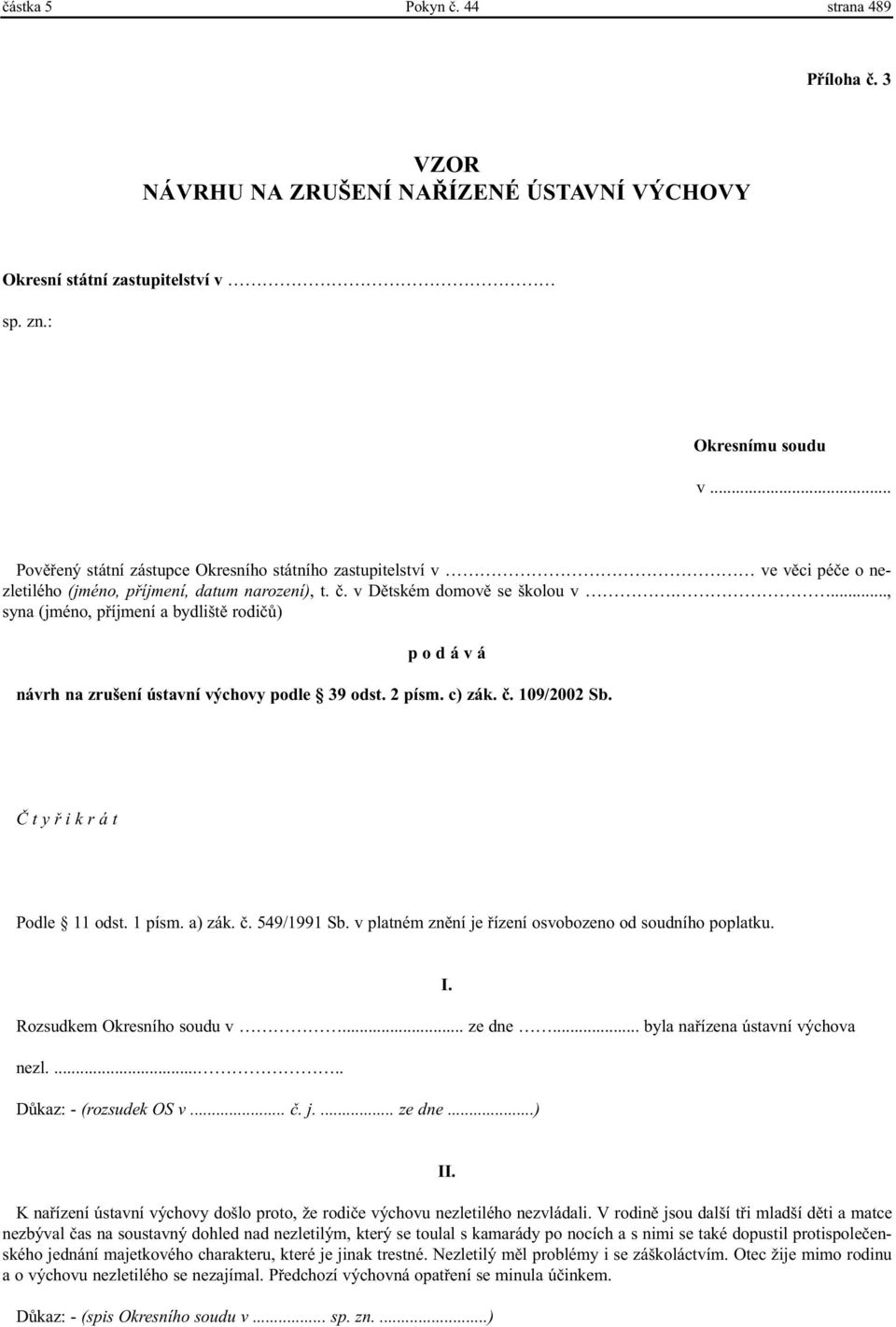 ..., syna (jméno, pøíjmení a bydlištì rodièù) p o d á v á návrh na zrušení ústavní výchovy podle 39 odst. 2 písm. c) zák. è. 109/2002 Sb. È t y ø i k r á t Podle 11 odst. 1 písm. a) zák. è. 549/1991 Sb.
