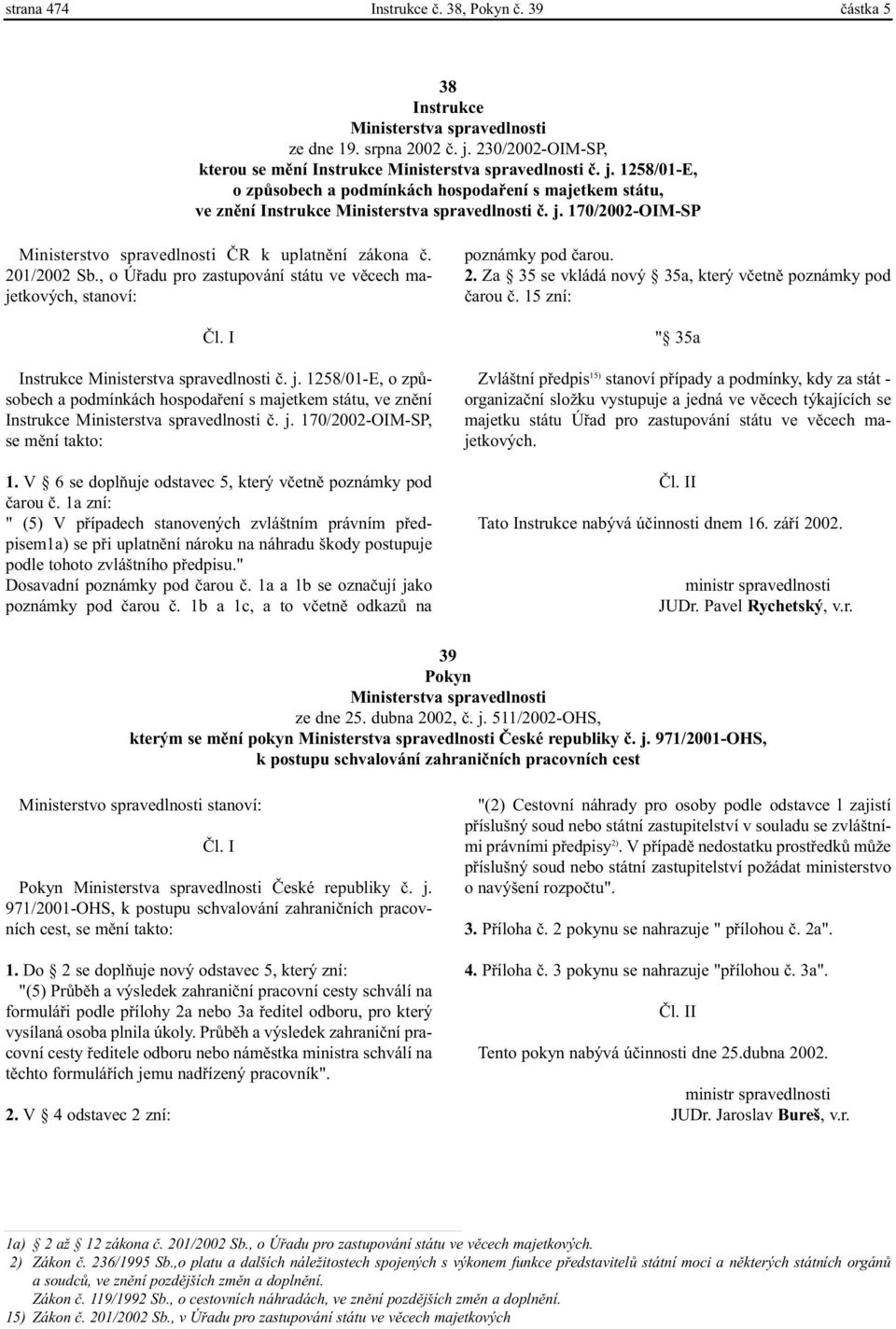 201/2002 Sb., o Úøadu pro zastupování státu ve vìcech majetkových, stanoví: Èl. I Instrukce Ministerstva spravedlnosti è. j.