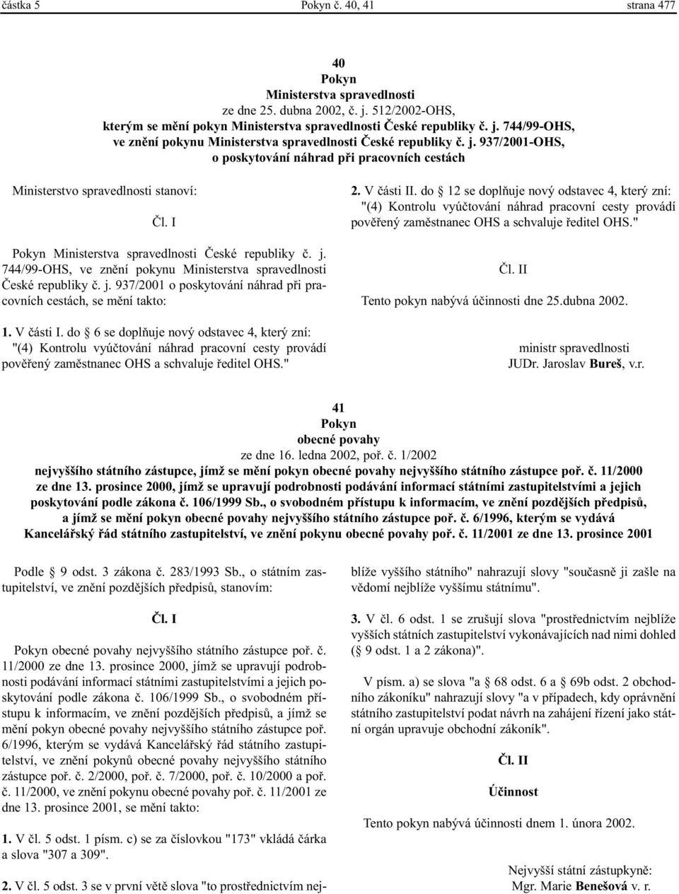 744/99-OHS, ve znìní pokynu Ministerstva spravedlnosti Èeské republiky è. j. 937/2001 o poskytování náhrad pøi pracovních cestách, se mìní takto: 1. V èásti I.