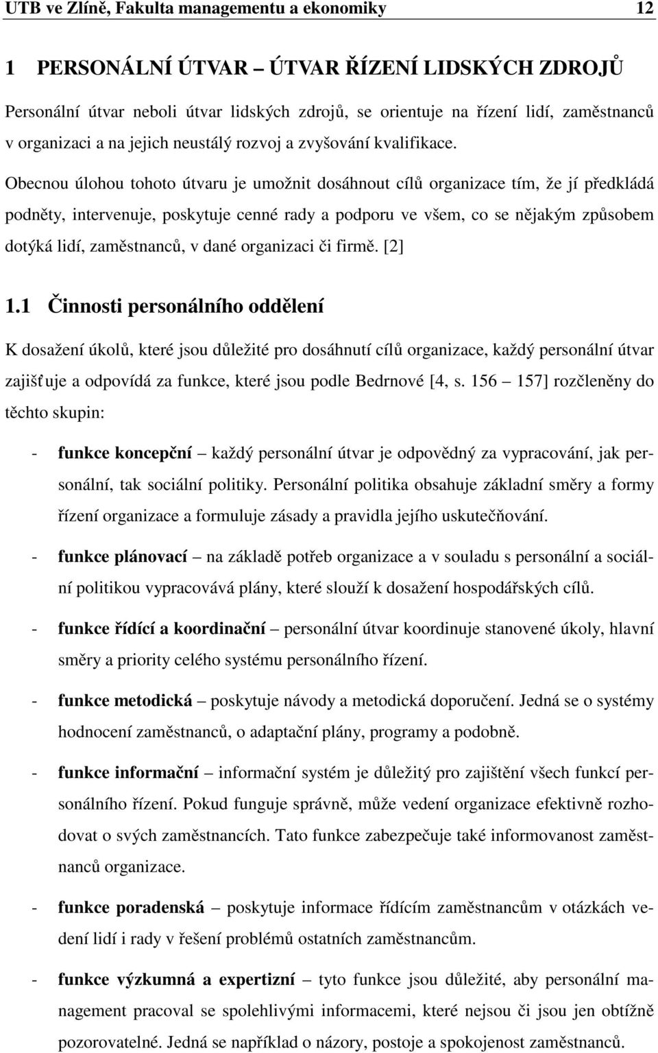 Obecnou úlohou tohoto útvaru je umožnit dosáhnout cílů organizace tím, že jí předkládá podněty, intervenuje, poskytuje cenné rady a podporu ve všem, co se nějakým způsobem dotýká lidí, zaměstnanců, v