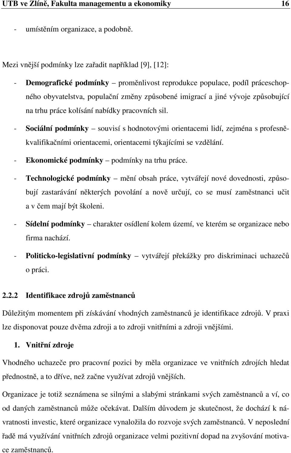 způsobující na trhu práce kolísání nabídky pracovních sil. - Sociální podmínky souvisí s hodnotovými orientacemi lidí, zejména s profesněkvalifikačními orientacemi, orientacemi týkajícími se vzdělání.