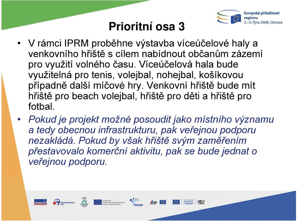 Venkovní hřiště bude mít hřiště pro beach volejbal, hřiště pro děti a hřiště pro fotbal.