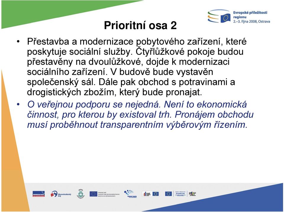 V budově bude vystavěn společenský sál. Dále pak obchod s potravinami a drogistických zbožím, který bude pronajat.