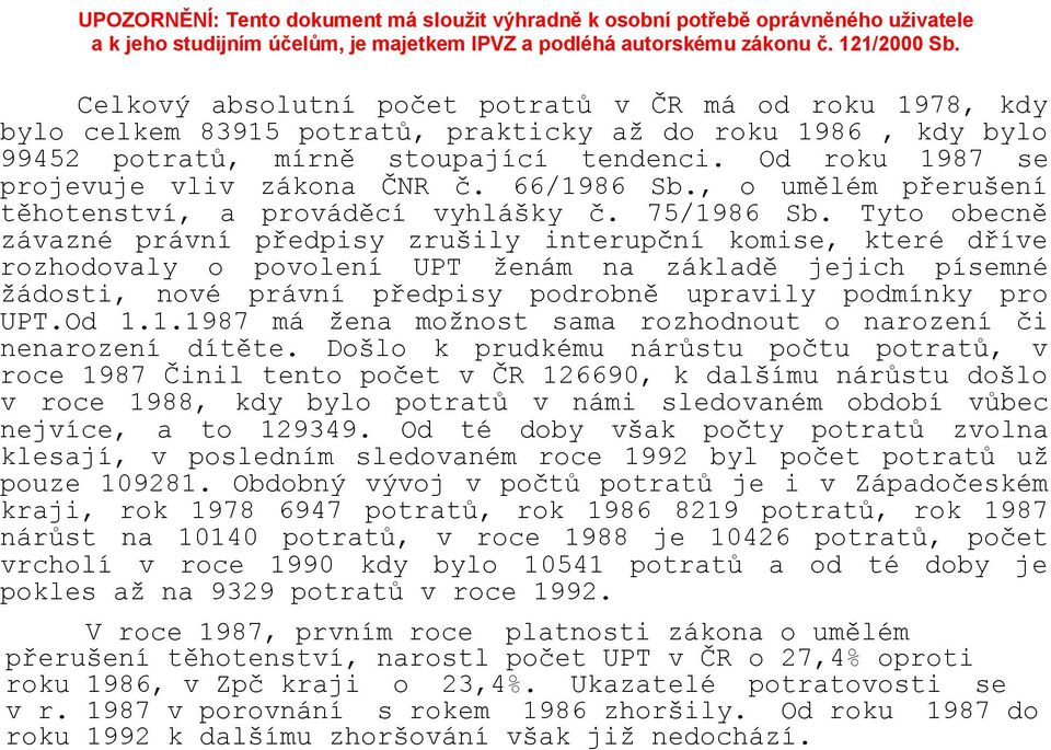 Tyto obecně závazné právní předpisy zrušily interupční komise, které dříve rozhodovaly o povolení UPT ženám na základě jejich písemné žádosti, nové právní předpisy podrobně upravily podmínky pro UPT.