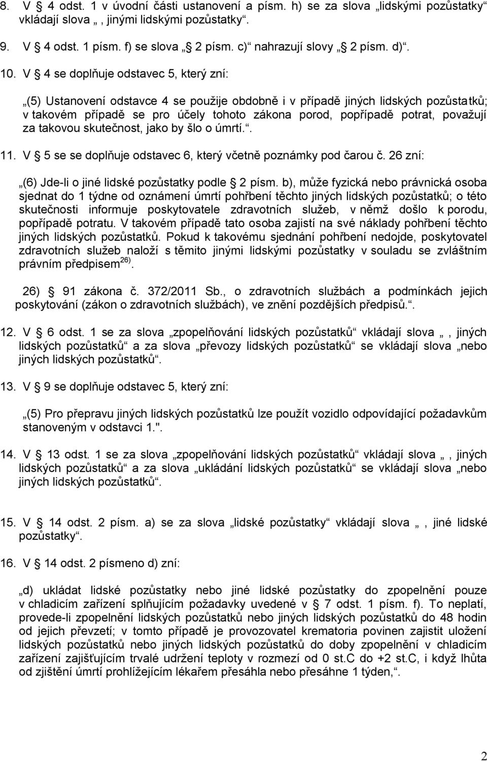povaţují za takovou skutečnost, jako by šlo o úmrtí.. 11. V 5 se se doplňuje odstavec 6, který včetně poznámky pod čarou č. 26 zní: (6) Jde-li o jiné lidské pozůstatky podle 2 písm.