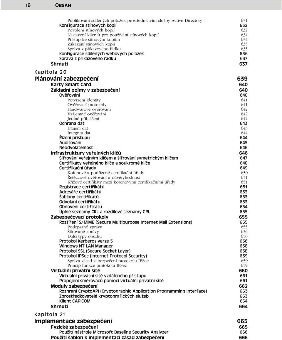 zabezpečení 639 Karty Smart Card 640 Základní pojmy v zabezpečení 640 Ověřování 640 Potvrzení identity 641 Ověřovací protokoly 641 Hardwarové ověřování 642 Vzájemné ověřování 642 Jediné přihlášení