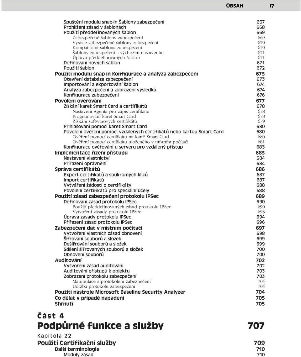 snap-in Konfigurace a analýza zabezpečení 673 Otevření databáze zabezpečení 673 Importování a exportování šablon 674 Analýza zabezpečení a zobrazení výsledků 674 Konfigurace zabezpečení 676 Povolení