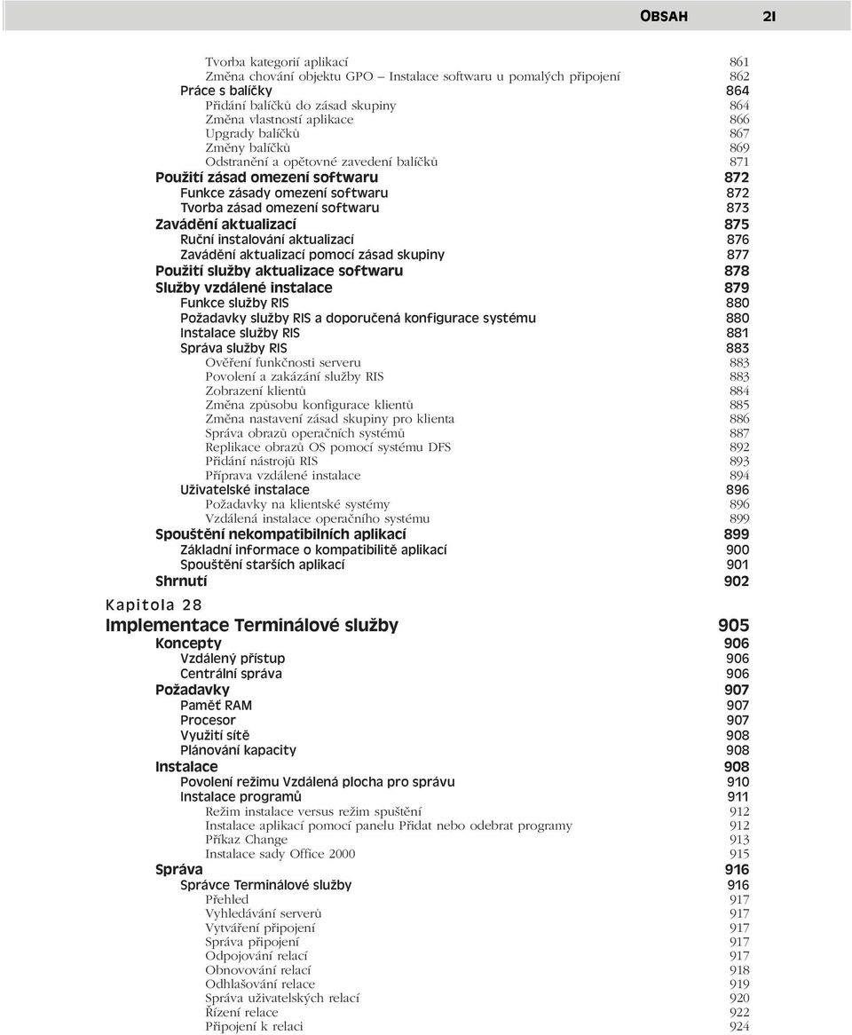 aktualizací 875 Ruční instalování aktualizací 876 Zavádění aktualizací pomocí zásad skupiny 877 Použití služby aktualizace softwaru 878 Služby vzdálené instalace 879 Funkce služby RIS 880 Požadavky