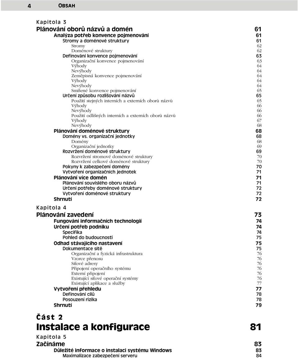 interních a externích oborů názvů 65 Výhody 66 Nevýhody 66 Použití odlišných interních a externích oborů názvů 66 Výhody 67 Nevýhody 68 Plánování doménové struktury 68 Domény vs.