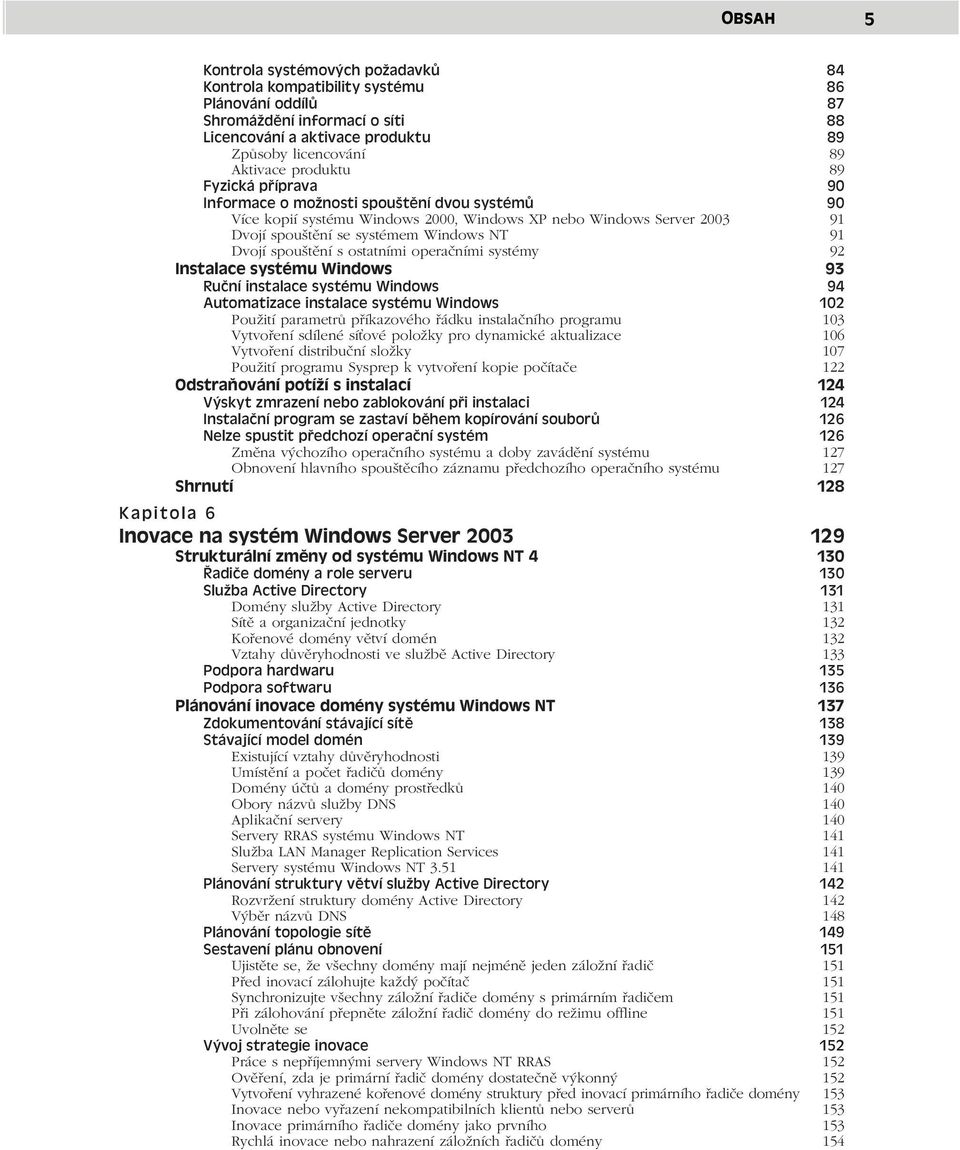 spouštění s ostatními operačními systémy 92 Instalace systému Windows 93 Ruční instalace systému Windows 94 Automatizace instalace systému Windows 102 Použití parametrů příkazového řádku instalačního