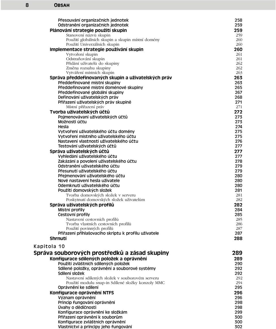 místních skupin 263 Správa předdefinovaných skupin a uživatelských práv 263 Předdefinované místní skupiny 263 Předdefinované místní doménové skupiny 265 Předdefinované globální skupiny 267 Definování