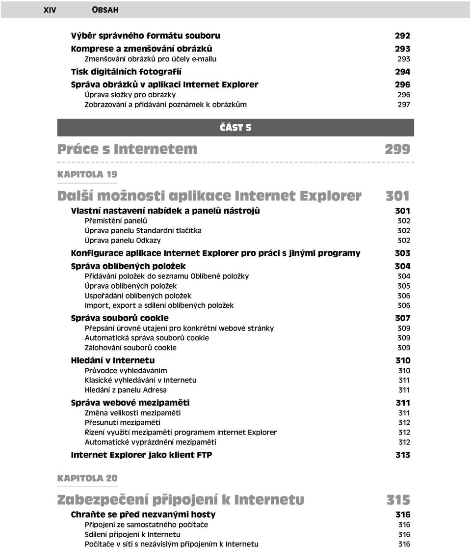 panelů nástrojů 301 Přemístění panelů 302 Úprava panelu Standardní tlačítka 302 Úprava panelu Odkazy 302 Konfigurace aplikace Internet Explorer pro práci s jinými programy 303 Správa oblíbených