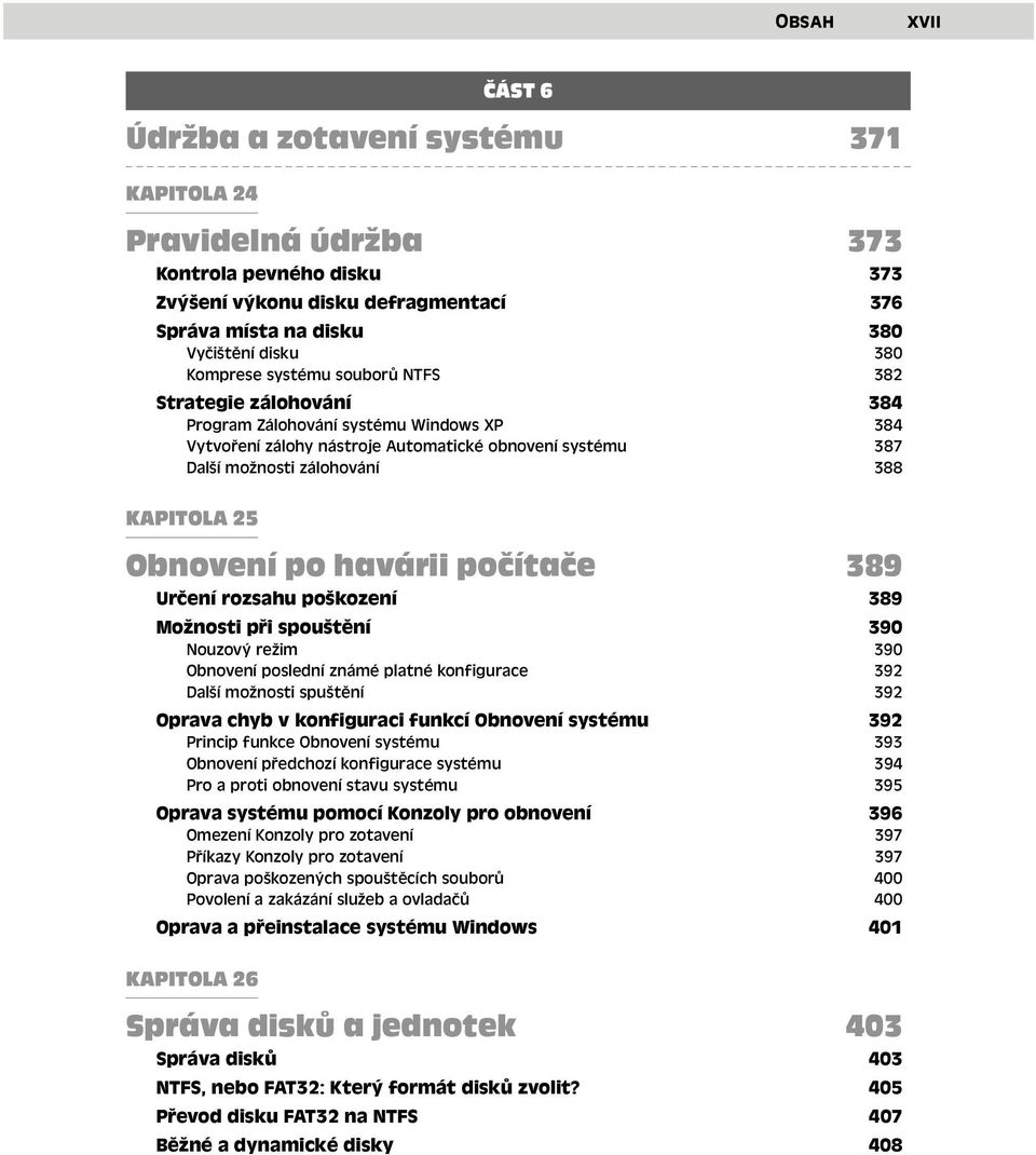 Obnovení po havárii počítače 389 Určení rozsahu poškození 389 Možnosti při spouštění 390 Nouzový režim 390 Obnovení poslední známé platné konfigurace 392 Další možnosti spuštění 392 Oprava chyb v