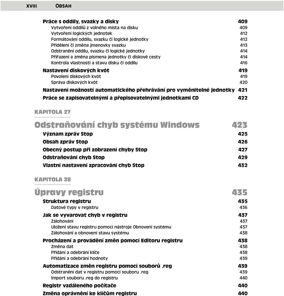 Povolení diskových kvót 419 Správa diskových kvót 420 Nastavení možností automatického přehrávání pro vyměnitelné jednotky 421 Práce se zapisovatelnými a přepisovatelnými jednotkami CD 422 KAPITOLA