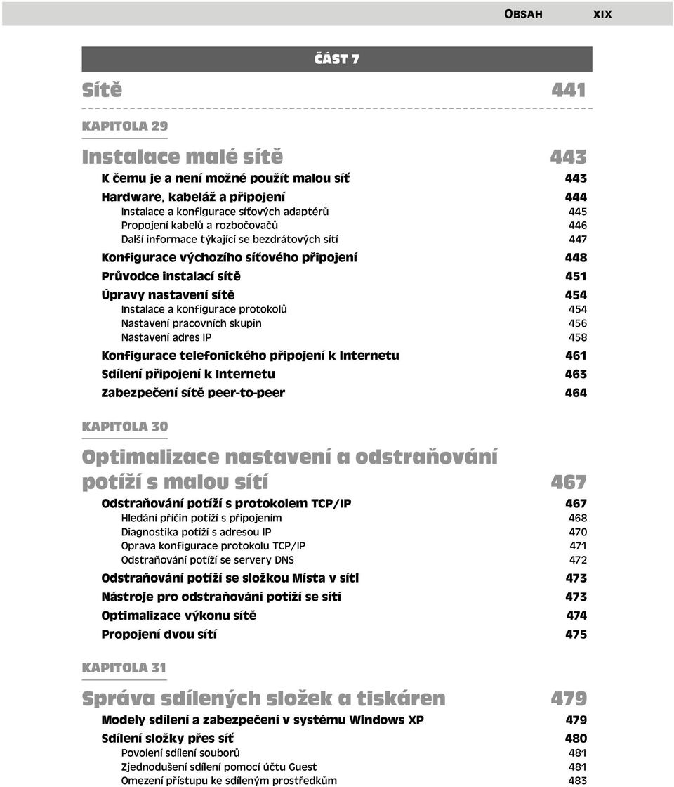 454 Nastavení pracovních skupin 456 Nastavení adres IP 458 Konfigurace telefonického připojení k Internetu 461 Sdílení připojení k Internetu 463 Zabezpečení sítě peer-to-peer 464 KAPITOLA 30