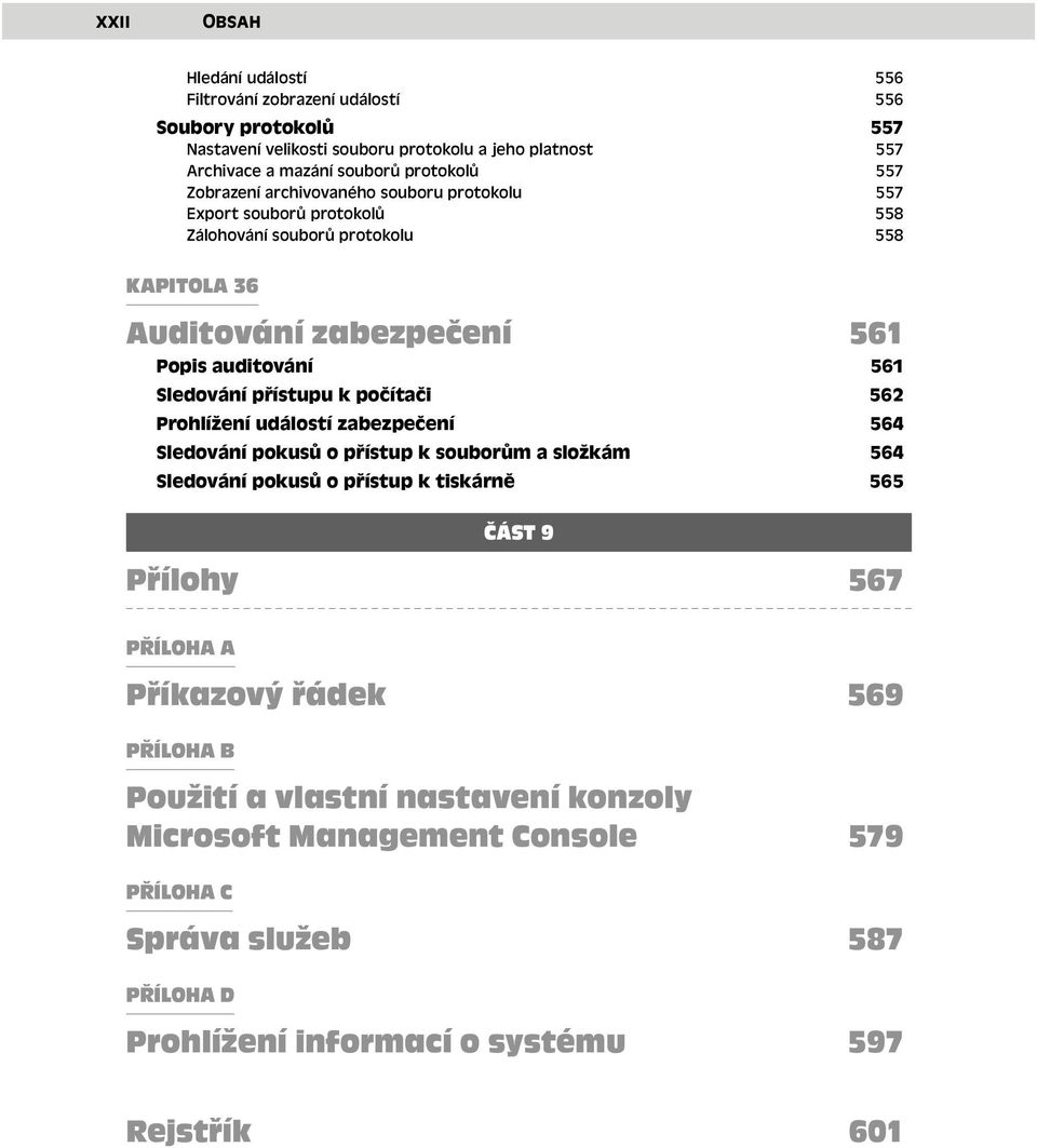 přístupu k počítači 562 Prohlížení událostí zabezpečení 564 Sledování pokusů o přístup k souborům a složkám 564 Sledování pokusů o přístup k tiskárně 565 ČÁST 9 Přílohy 567 PŘÍLOHA
