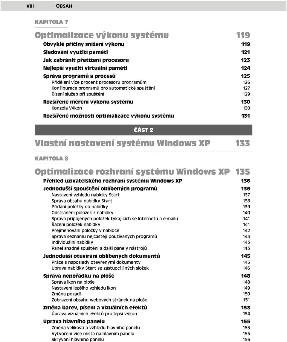 Výkon 130 Rozšířené možnosti optimalizace výkonu systému 131 ČÁST 2 Vlastní nastavení systému Windows XP 133 KAPITOLA 8 Optimalizace rozhraní systému Windows XP 135 Přehled uživatelského rozhraní