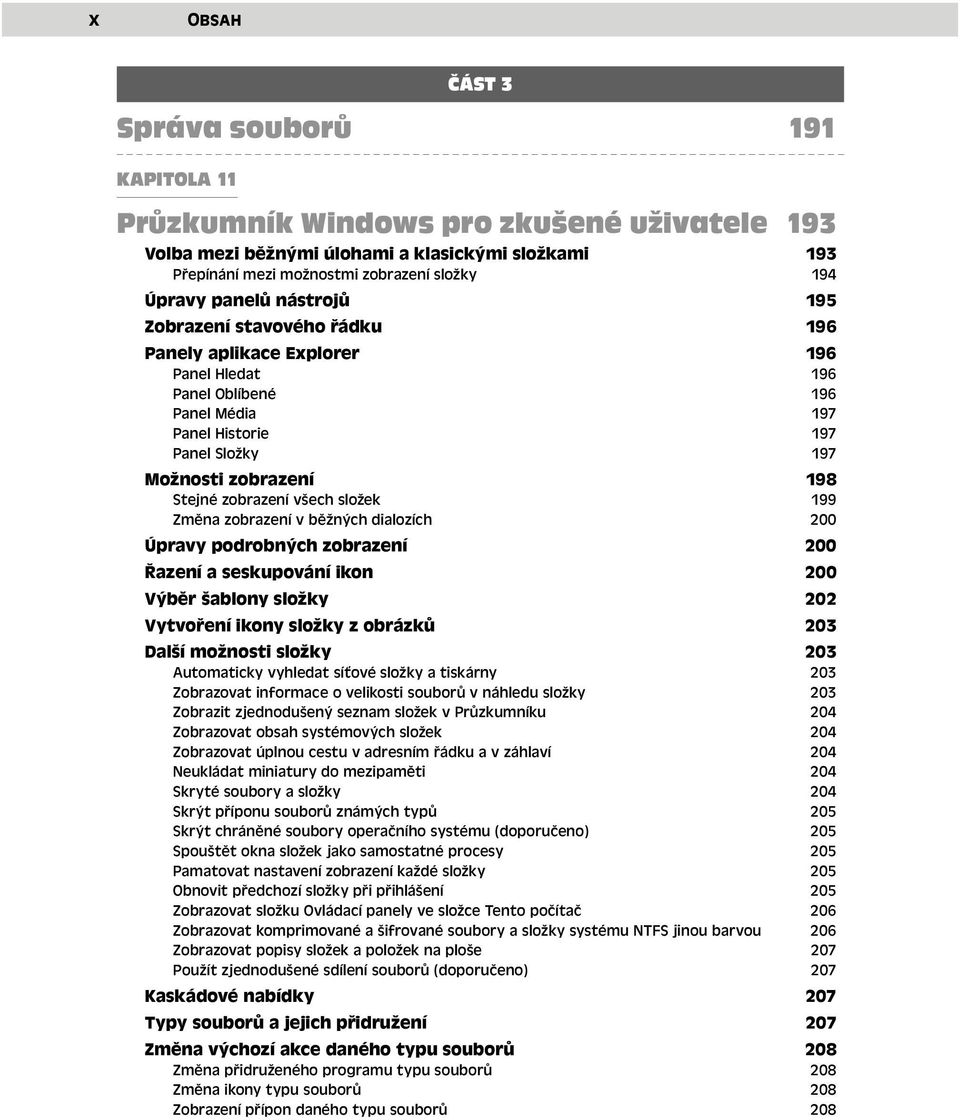 všech složek 199 Změna zobrazení v běžných dialozích 200 Úpravy podrobných zobrazení 200 Řazení a seskupování ikon 200 Výběr šablony složky 202 Vytvoření ikony složky z obrázků 203 Další možnosti
