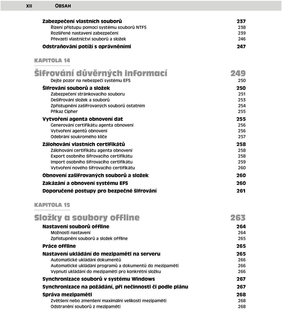 Zpřístupnění zašifrovaných souborů ostatním 254 Příkaz Cipher 255 Vytvoření agenta obnovení dat 255 Generování certifikátu agenta obnovení 256 Vytvoření agentů obnovení 256 Odebrání soukromého klíče