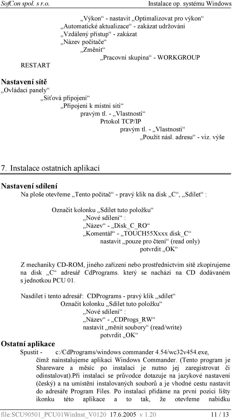 Instalace ostatních aplikací Nastavení sdílení Na ploše otevřeme Tento počítač - pravý klik na disk C, Sdílet : Označit kolonku Sdílet tuto položku Nové sdílení : Název - Disk_C_RO Komentář -